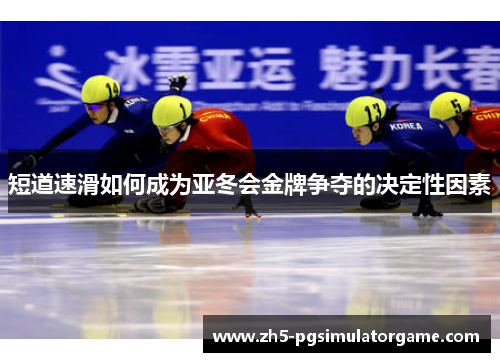 短道速滑如何成为亚冬会金牌争夺的决定性因素