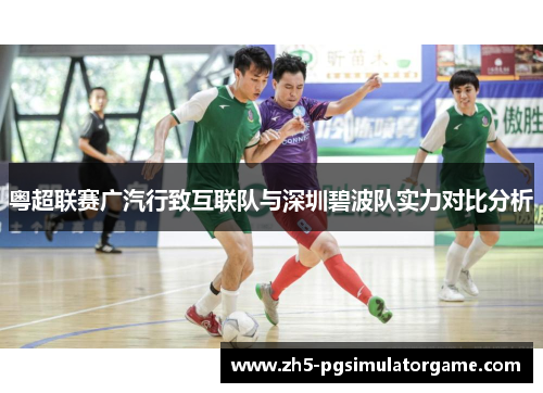 粤超联赛广汽行致互联队与深圳碧波队实力对比分析