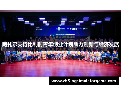 阿扎尔支持比利时青年创业计划助力创新与经济发展