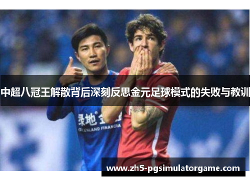 中超八冠王解散背后深刻反思金元足球模式的失败与教训 中超八冠王解散背后深刻反思金元足球模式的失败与教训