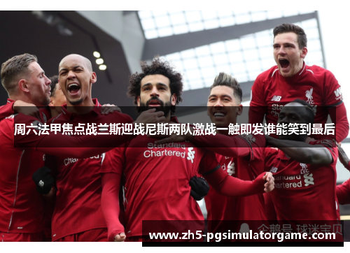 周六法甲焦点战兰斯迎战尼斯两队激战一触即发谁能笑到最后