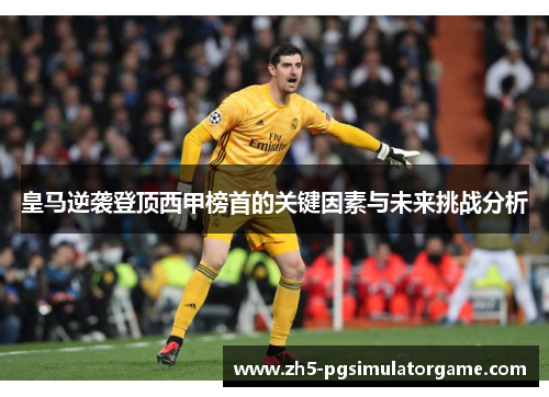 皇马逆袭登顶西甲榜首的关键因素与未来挑战分析