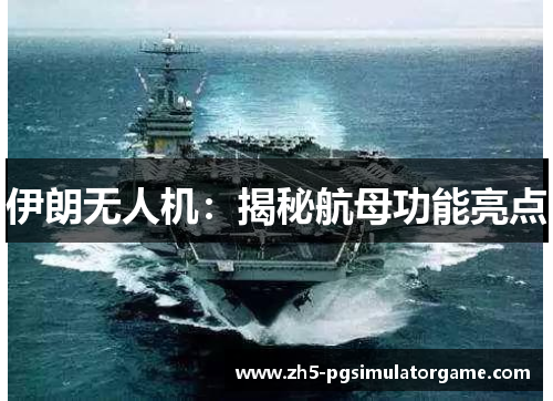 伊朗无人机：揭秘航母功能亮点