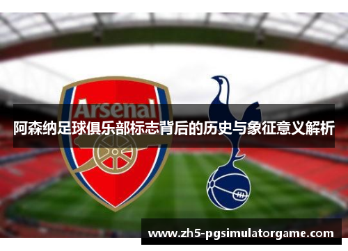 阿森纳足球俱乐部标志背后的历史与象征意义解析
