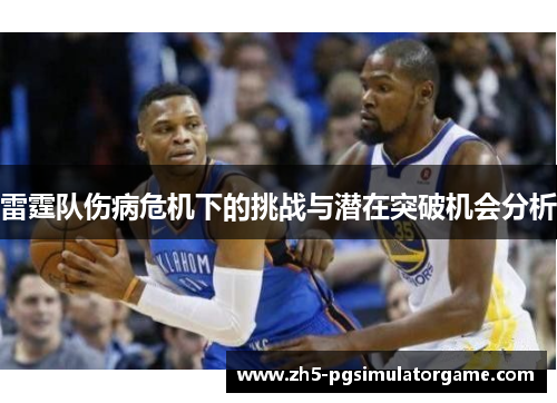 雷霆队伤病危机下的挑战与潜在突破机会分析