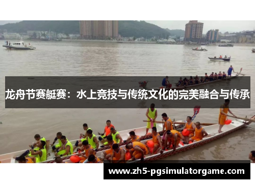 龙舟节赛艇赛：水上竞技与传统文化的完美融合与传承