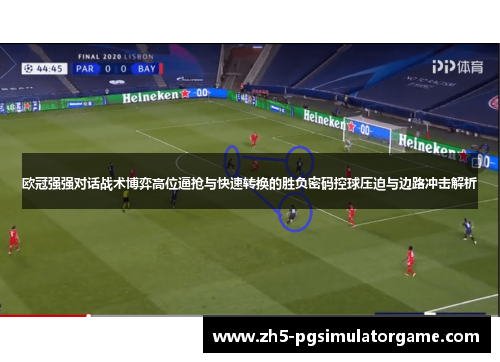 欧冠强强对话战术博弈高位逼抢与快速转换的胜负密码控球压迫与边路冲击解析 欧冠强强对话战术博弈高位逼抢与快速转换的胜负密码控球压迫与边路冲击解析