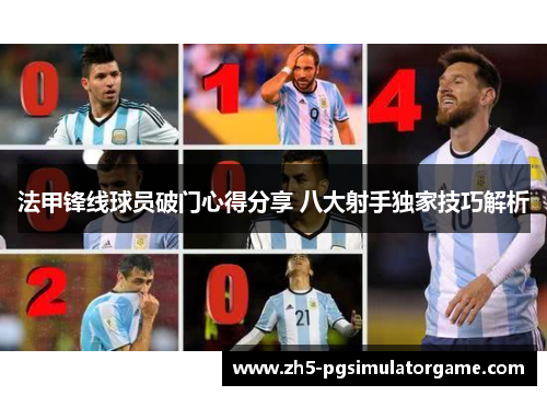 法甲锋线球员破门心得分享 八大射手独家技巧解析 法甲锋线球员破门心得分享 八大射手独家技巧解析